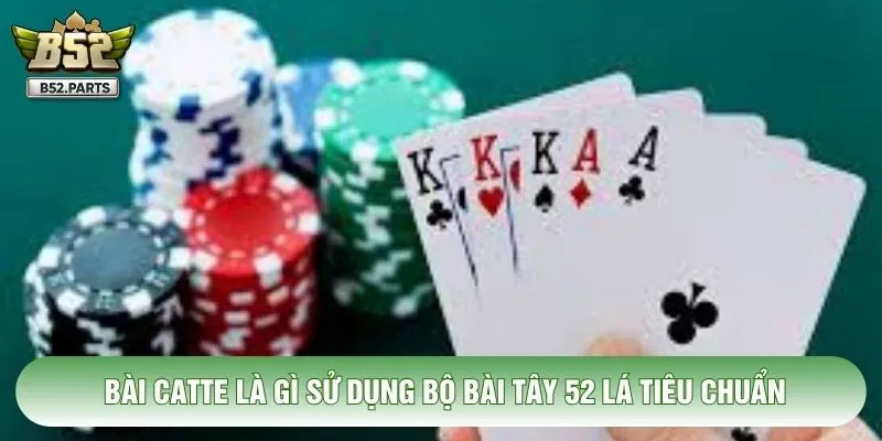 Bài catte là gì sử dụng bộ bài Tây 52 lá tiêu chuẩn