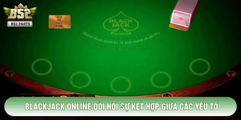 Blackjack online đòi hỏi sự kết hợp giữa các yếu tố