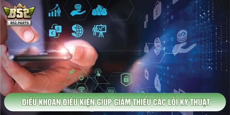 Điều khoản điều kiện giúp giảm thiểu các lỗi kỹ thuật