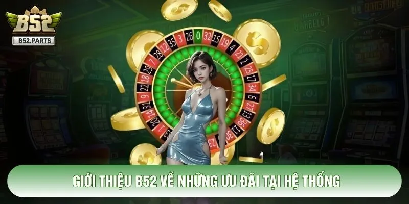 Giới thiệu B52 về những ưu đãi tại hệ thống