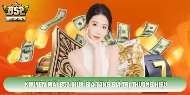 Khuyến mãi B52 giúp gia tăng giá trị thương hiệu