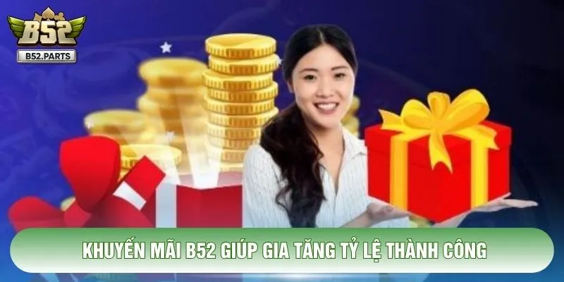 Khuyến mãi B52 giúp gia tăng tỷ lệ thành công
