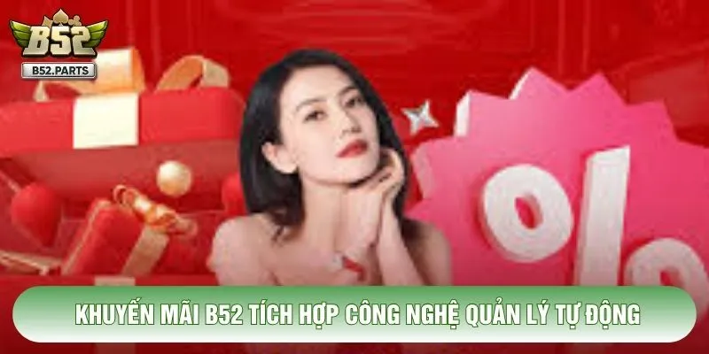 Khuyến mãi B52 tích hợp công nghệ quản lý tự động