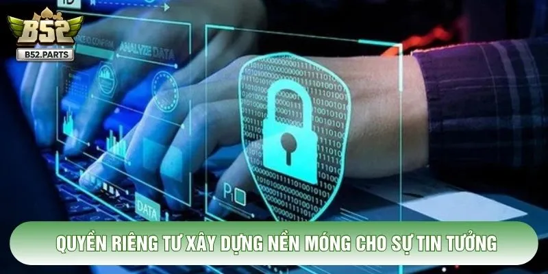 Quyền riêng tư xây dựng nền móng cho sự tin tưởng